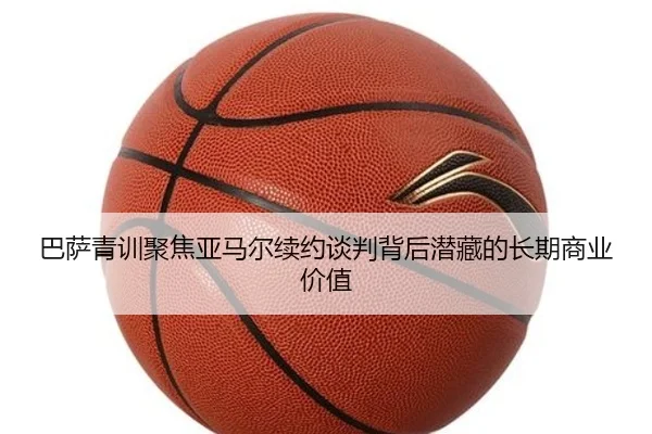 巴萨青训聚焦亚马尔续约谈判背后潜藏的长期商业价值