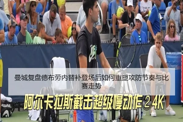 曼城复盘德布劳内替补登场后如何重塑攻防节奏与比赛走势
